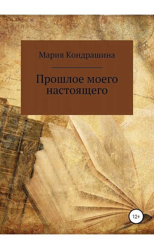 Обложка книги «Прошлое моего настоящего» автора Марии Кондрашины издание 2019 года.