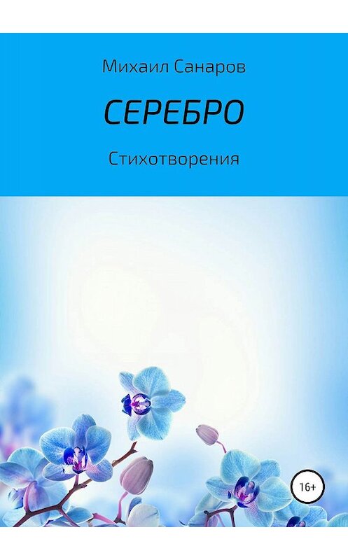 Обложка книги «Серебро» автора Михаила Санарова издание 2019 года. ISBN 9785532094093.