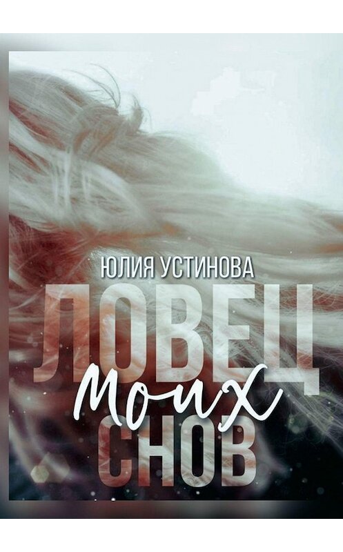 Обложка книги «Ловец моих снов» автора Юлии Устиновы. ISBN 9785005057143.