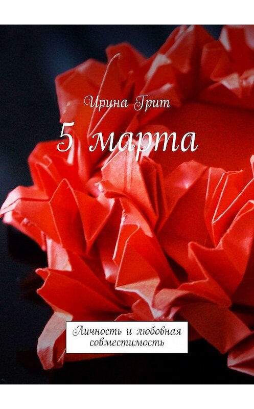 Обложка книги «5 Марта. Личность и любовная совместимость» автора Ириной Грит. ISBN 9785449371164.