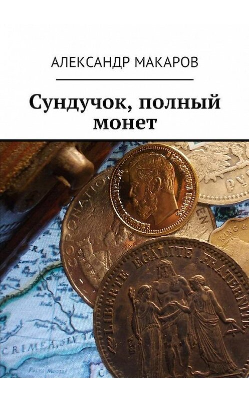 Обложка книги «Сундучок, полный монет» автора Александра Макарова. ISBN 9785448599033.