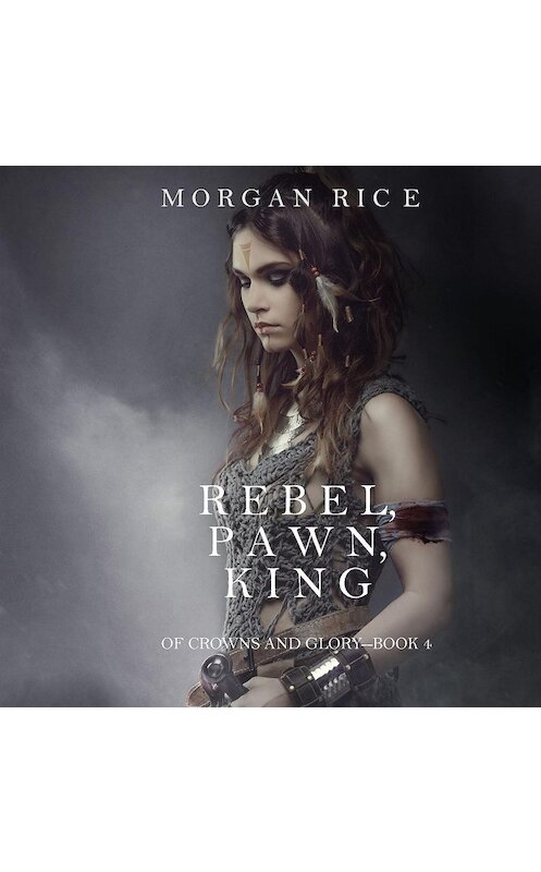 Обложка аудиокниги «Rebel, Pawn, King» автора Моргана Райса. ISBN 9781640295339.