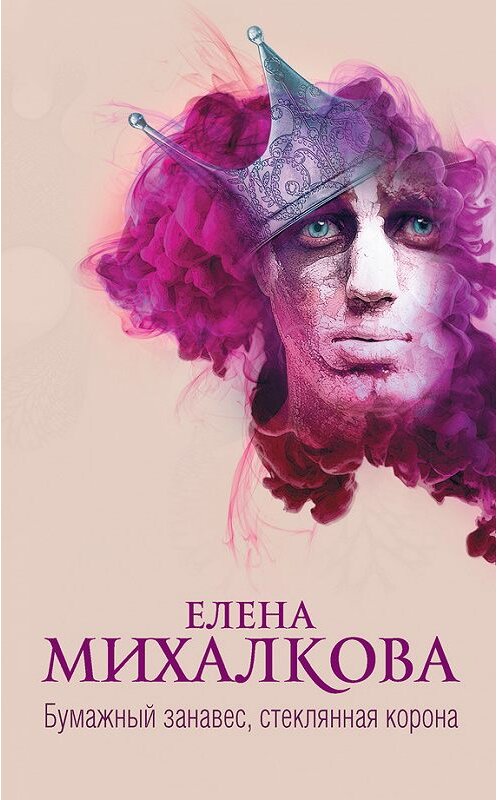 Обложка книги «Бумажный занавес, стеклянная корона» автора Елены Михалковы издание 2016 года. ISBN 9785170974559.
