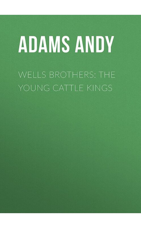 Обложка книги «Wells Brothers: The Young Cattle Kings» автора Andy Adams.