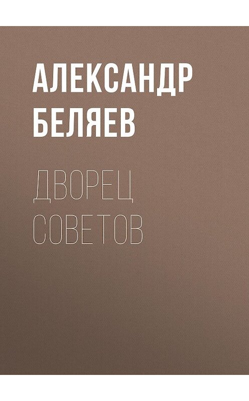 Обложка книги «Дворец Советов» автора Александра Беляева.