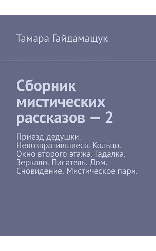 Обложка книги «Сборник мистических рассказов – 2» автора Тамары Гайдамащука. ISBN 9785449393616.