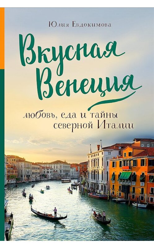 Обложка книги «Вкусная Венеция. Любовь, еда и тайны северной Италии» автора Юлии Евдокимовы издание 2021 года. ISBN 9785040960699.