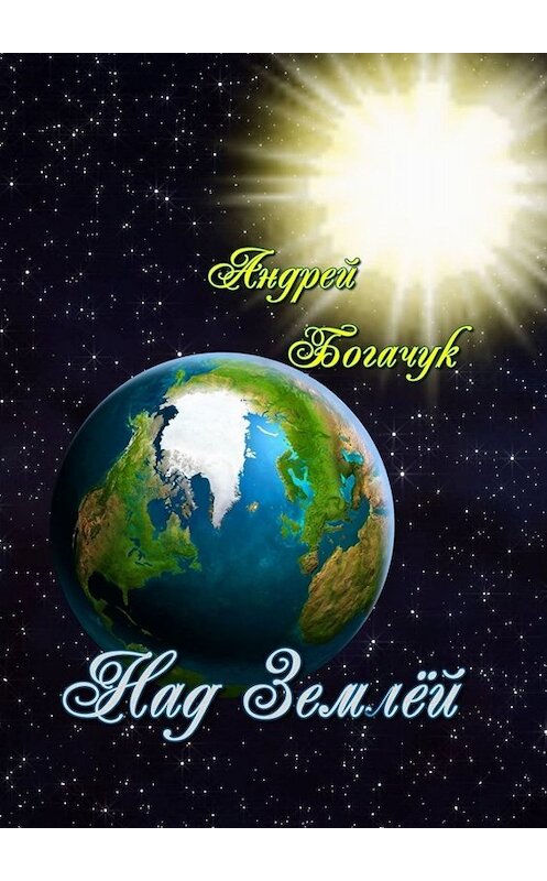 Обложка книги «Над Землёй» автора Андрея Богачука. ISBN 9785449814609.