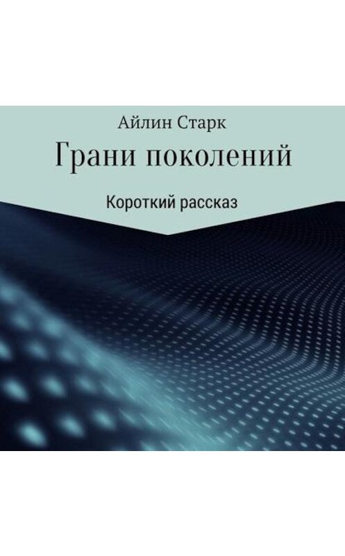 Обложка аудиокниги «Грани поколений» автора Айлина Старка.