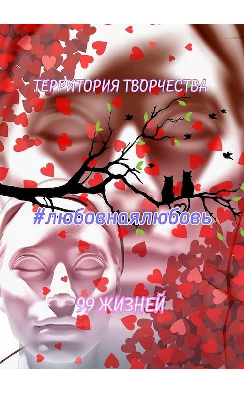 Обложка книги «Любовнаялюбовь. 99 жизней» автора Валентиной Спирины. ISBN 9785449394293.