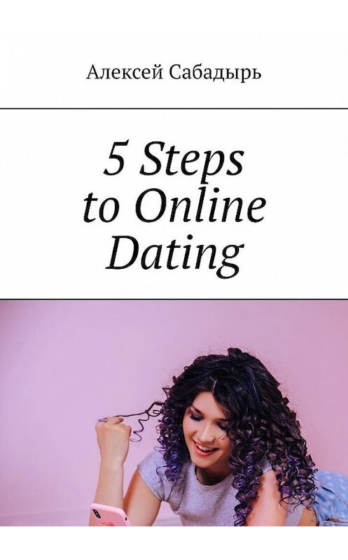 Обложка книги «5 Steps to Online Dating» автора Алексея Сабадыря. ISBN 9785005107787.