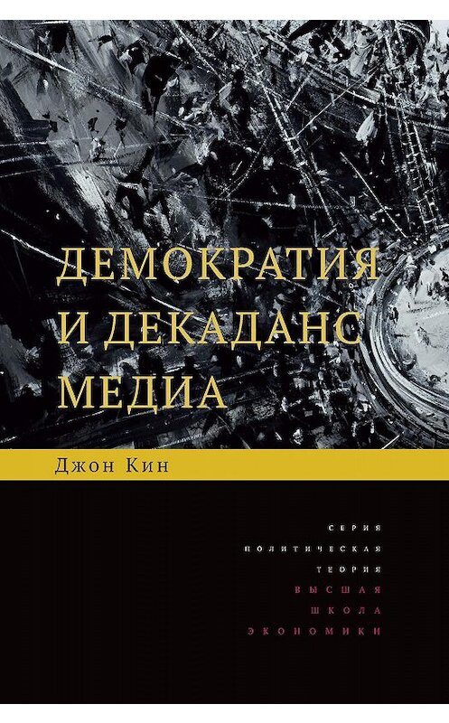 Обложка книги «Демократия и декаданс медиа» автора Джона Кина издание 2015 года. ISBN 9785759812029.