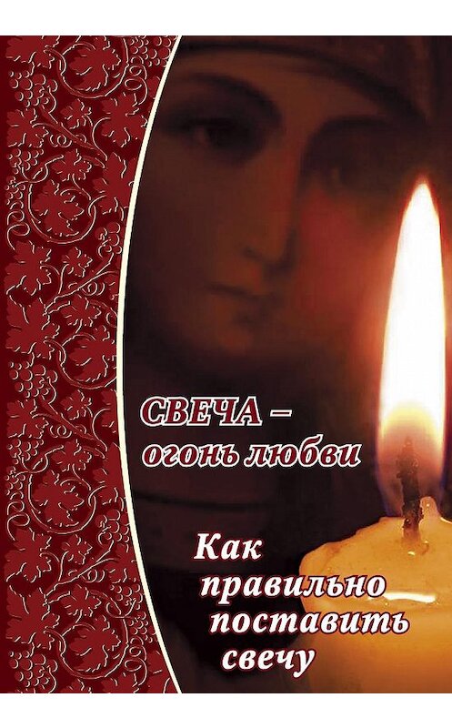 Обложка книги «Свеча – огонь любви. Как правильно поставить свечу?» автора Неустановленного Автора издание 2015 года. ISBN 9785906549303.