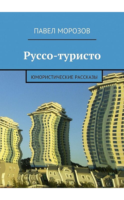 Обложка книги «Руссо-туристо. Юмористические рассказы» автора Павела Морозова. ISBN 9785447435790.