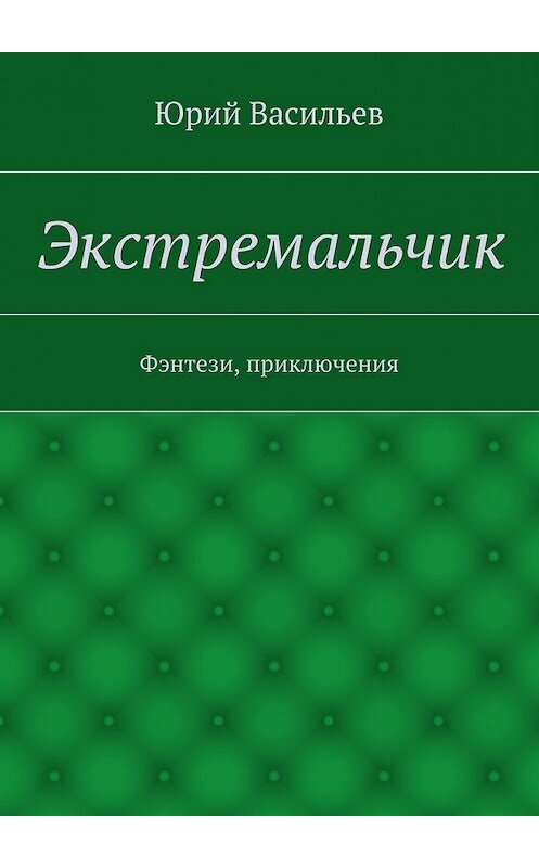 Обложка книги «Экстремальчик. Фэнтези, приключения» автора Юрия Васильева. ISBN 9785448310300.