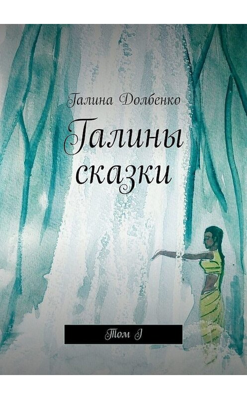 Обложка книги «Галины сказки. Том I» автора Галиной Долбенко. ISBN 9785005075789.