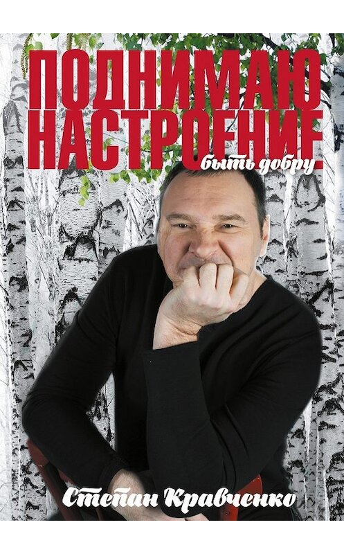 Обложка книги «Поднимаю настроение. Быть добру» автора Степан Кравченко. ISBN 9785448369049.