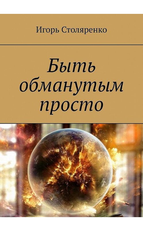 Обложка книги «Быть обманутым просто» автора Игорь Столяренко. ISBN 9785005158130.