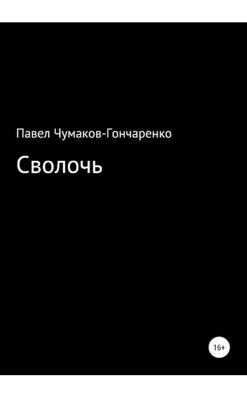 Обложка книги «Сволочь» автора Павел Чумаков-Гончаренко издание 2020 года.