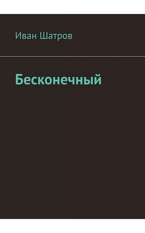 Обложка книги «Бесконечный» автора Ивана Шатрова. ISBN 9785005057860.