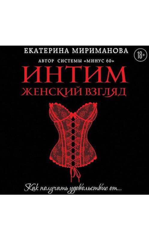Обложка аудиокниги «Интим. Женский взгляд. Как получать удовольствие от…» автора Екатериной Миримановы.