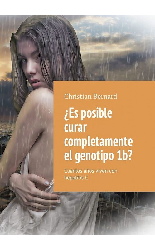 Обложка книги «¿Es posible curar completamente el genotipo 1b? Cuántos años viven con hepatitis C» автора Christian Bernard. ISBN 9785449325587.