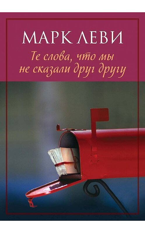 Обложка книги «Те слова, что мы не сказали друг другу» автора Марк Леви издание 2014 года. ISBN 9785389038257.