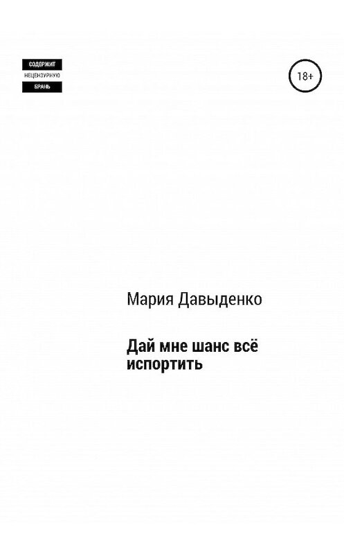 Обложка книги «Дай мне шанс всё испортить» автора Марии Давыденко издание 2020 года.