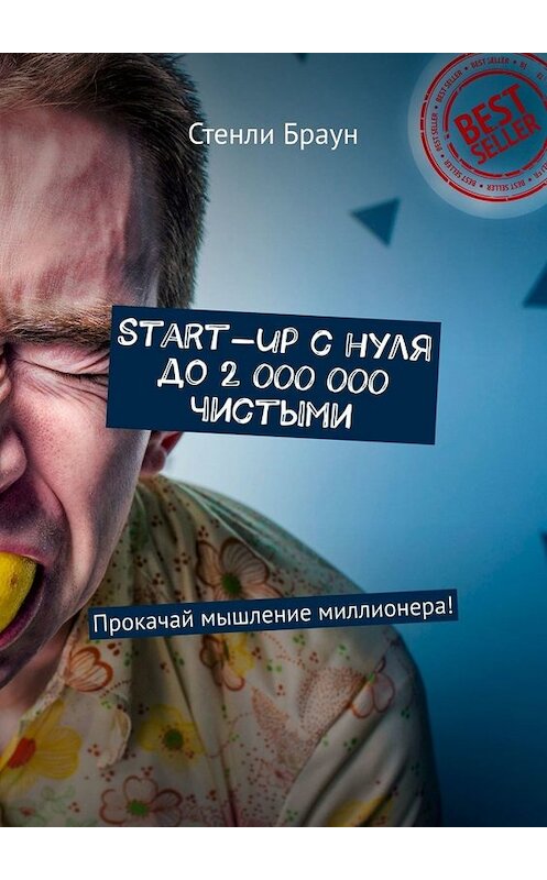 Обложка книги «Start-up с нуля до 2 000 000 чистыми. Прокачай мышление миллионера!» автора Стенли Брауна. ISBN 9785449657824.