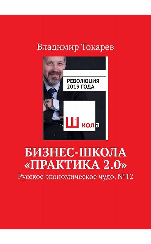 Обложка книги «Бизнес-школа «Практика 2.0». Русское экономическое чудо, № 12» автора Владимира Токарева. ISBN 9785449349705.