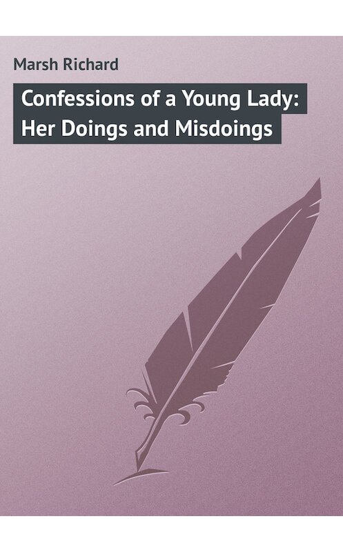 Обложка книги «Confessions of a Young Lady: Her Doings and Misdoings» автора Richard Marsh.