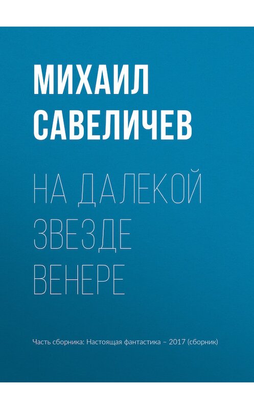 Обложка книги «На далекой звезде Венере» автора Михаила Савеличева издание 2017 года.