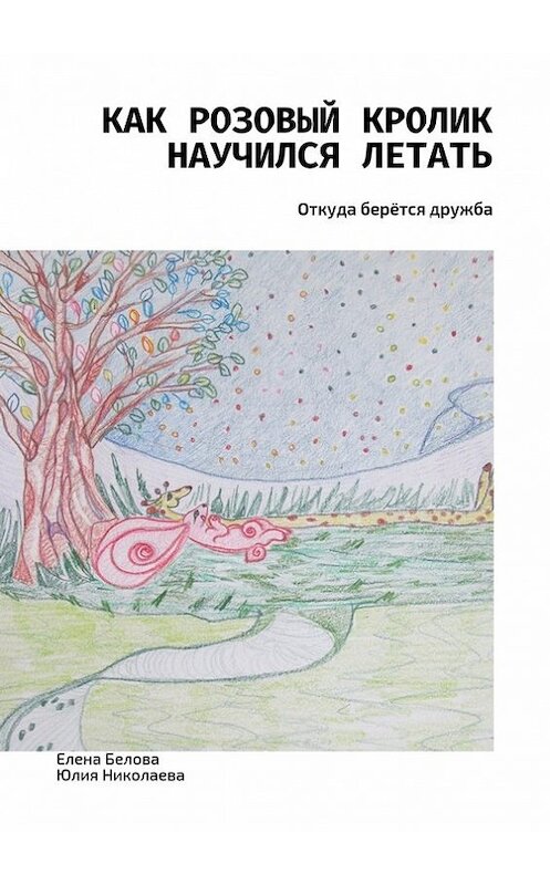 Обложка книги «Как розовый кролик научился летать. Откуда берётся дружба» автора . ISBN 9785448546815.