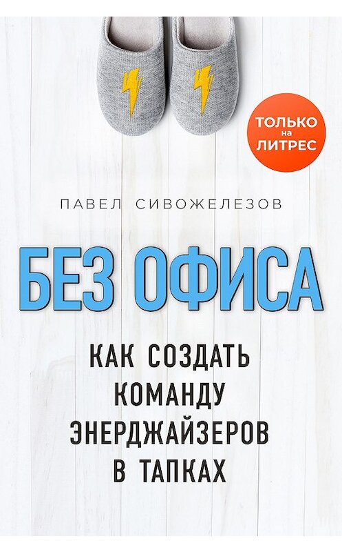 Обложка книги «Без офиса. Как создать команду энерджайзеров в тапках» автора Павела Сивожелезова издание 2020 года. ISBN 9785041142148.