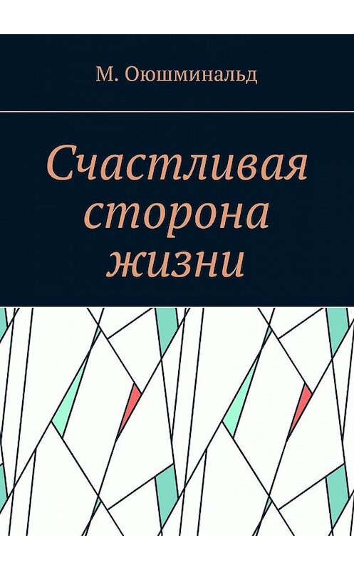 Обложка книги «Счастливая сторона жизни» автора М. Оюшминальда. ISBN 9785449087331.