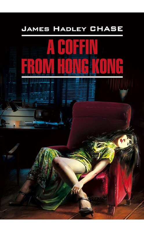 Обложка книги «A Coffin from Hong Kong / Гроб из Гонконга. Книга для чтения на английском языке» автора Джеймса Чейза издание 2015 года. ISBN 9785992510126.