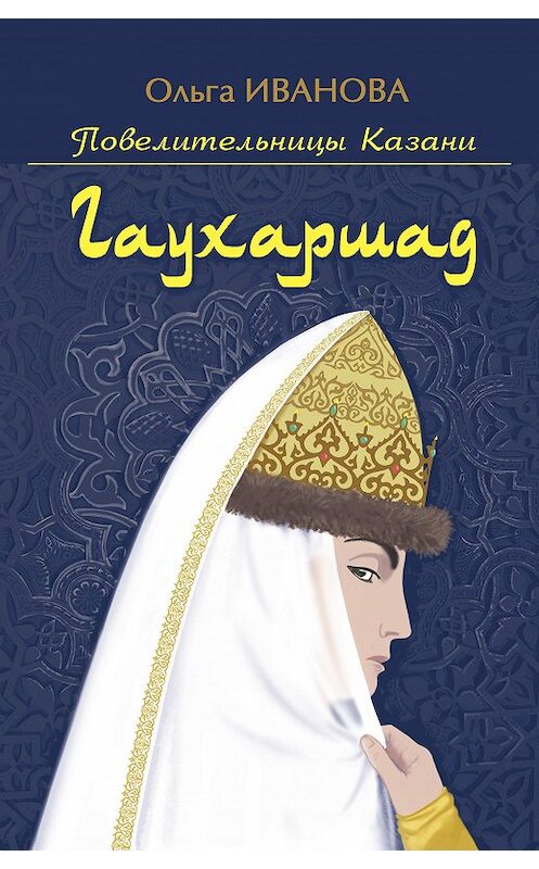 Обложка книги «Гаухаршад» автора Ольги Ивановы издание 2019 года. ISBN 9785298037884.