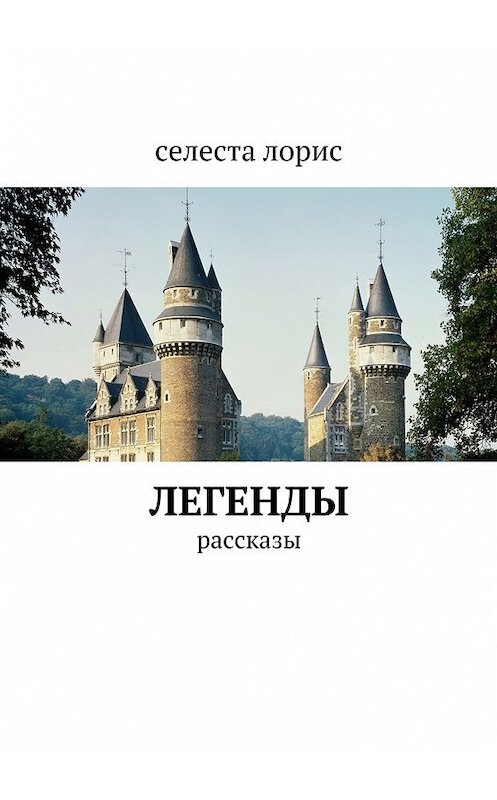 Обложка книги «Легенды. рассказы» автора Селести Лориса. ISBN 9785448387807.