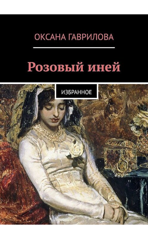 Обложка книги «Розовый иней. Избранное» автора Оксаны Гавриловы. ISBN 9785448303098.