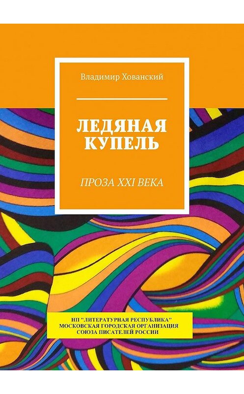 Обложка книги «ЛЕДЯНАЯ КУПЕЛЬ. ПРОЗА XXI ВЕКА» автора Владимира Хованския. ISBN 9785794908046.