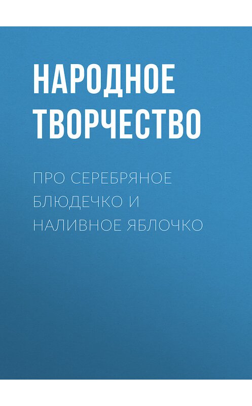 Обложка книги «Про серебряное блюдечко и наливное яблочко» автора Народное Творчество (фольклор).