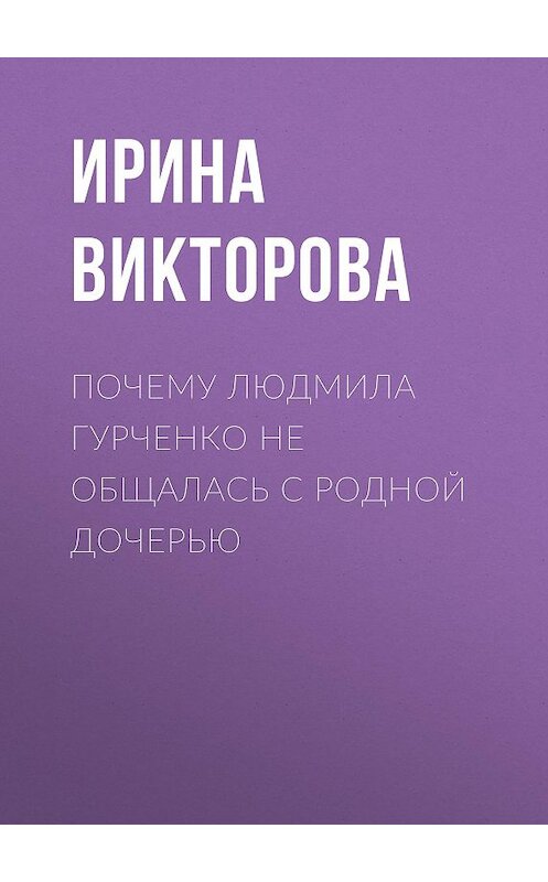 Обложка книги «Почему Людмила Гурченко не общалась с родной дочерью» автора Ириной Викторовы.