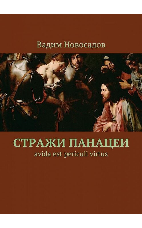 Обложка книги «Стражи панацеи. Avida est periculi virtus» автора Вадима Новосадова. ISBN 9785449053312.