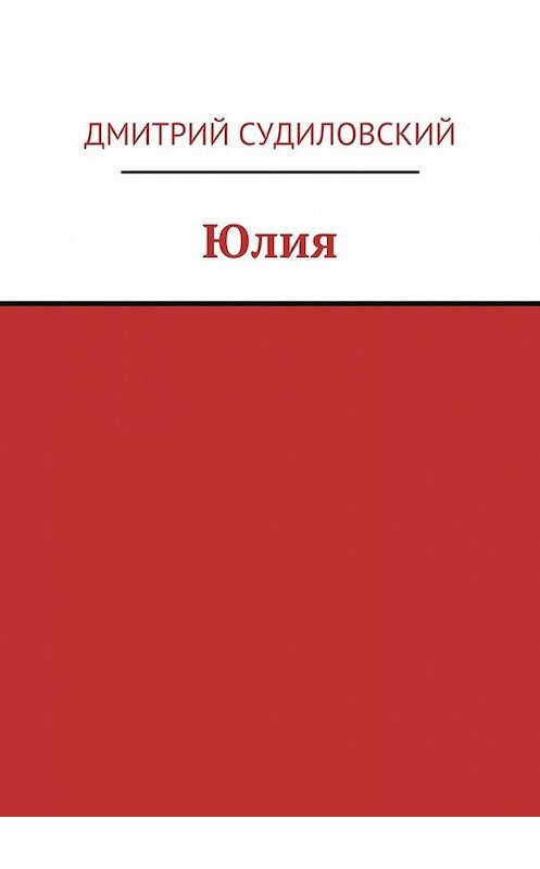 Обложка книги «Юлия» автора Дмитрия Судиловския. ISBN 9785448332845.