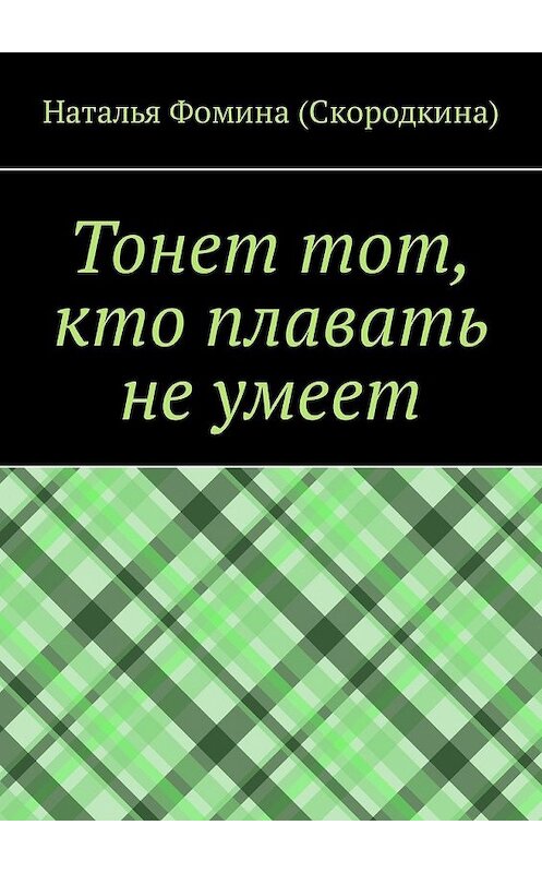 Обложка книги «Тонет тот, кто плавать не умеет» автора Натальи Фомины (скородкина). ISBN 9785449323828.