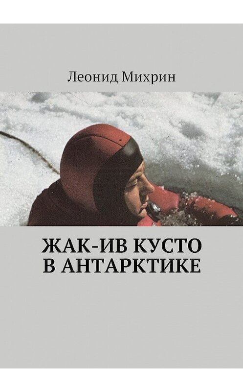 Обложка книги «Жак-Ив Кусто в Антарктике» автора Леонида Михрина. ISBN 9785449028242.