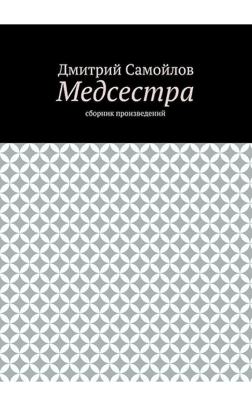 Обложка книги «Медсестра. Сборник произведений» автора Дмитрия Самойлова. ISBN 9785448564925.