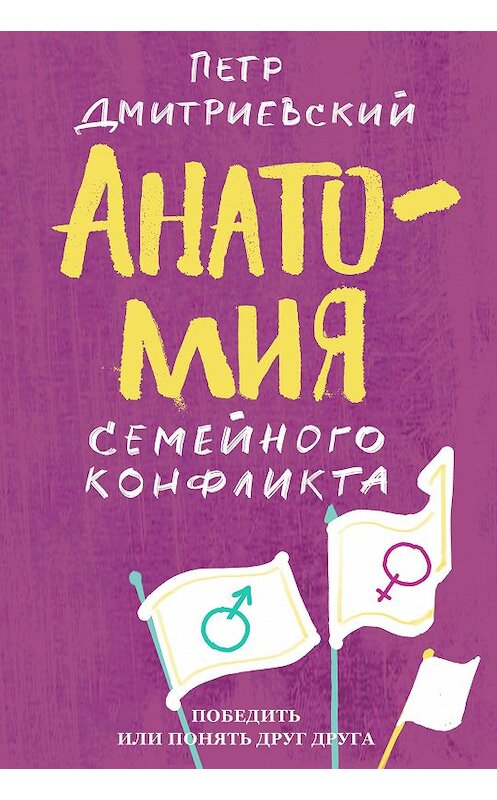 Обложка книги «Анатомия семейного конфликта. Победить или понять друг друга» автора Петра Дмитриевския издание 2020 года. ISBN 9785907202375.