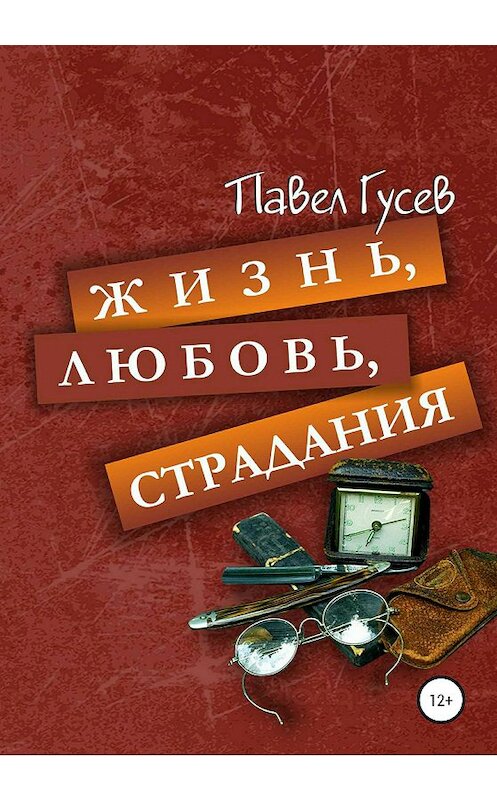 Обложка книги «Жизнь, любовь, страдания» автора Павела Гусева издание 2019 года.