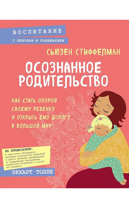 Обложка книги «Осознанное родительство. Как стать опорой своему ребенку и открыть ему дорогу в большой мир» автора Сьюзена Стиффелмана издание 2018 года. ISBN 9785040928767.